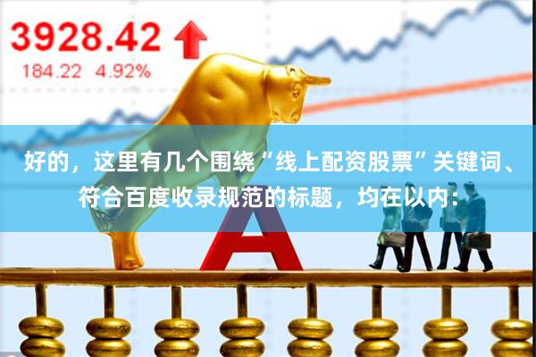 好的，这里有几个围绕“线上配资股票”关键词、符合百度收录规范的标题，均在以内：