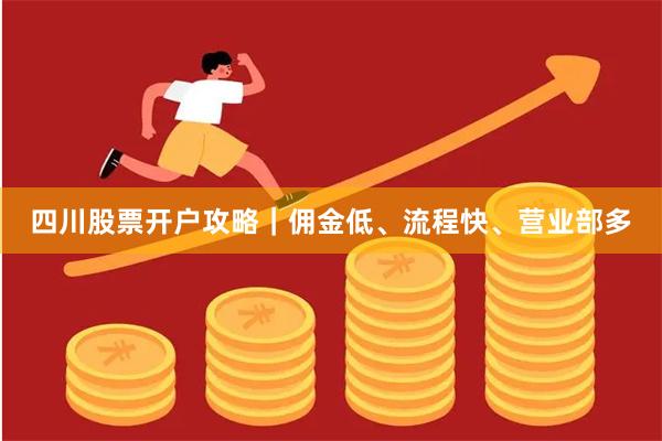 四川股票开户攻略｜佣金低、流程快、营业部多