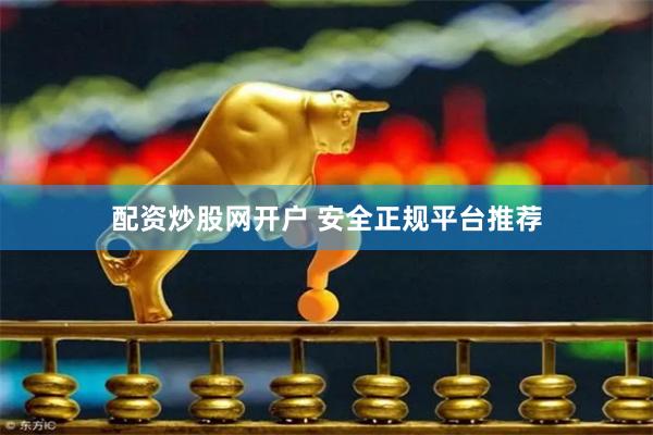 配资炒股网开户 安全正规平台推荐
