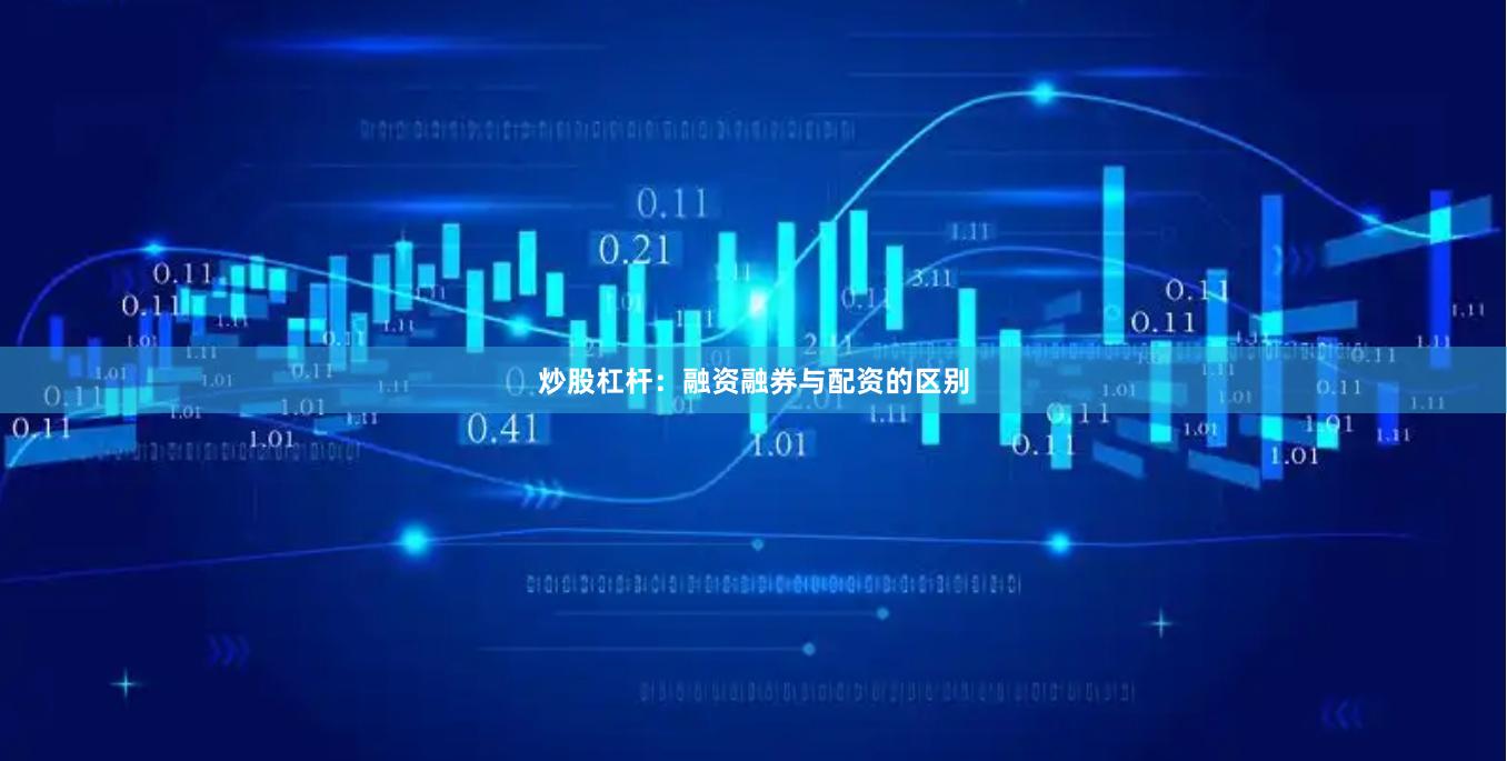 炒股杠杆：融资融券与配资的区别